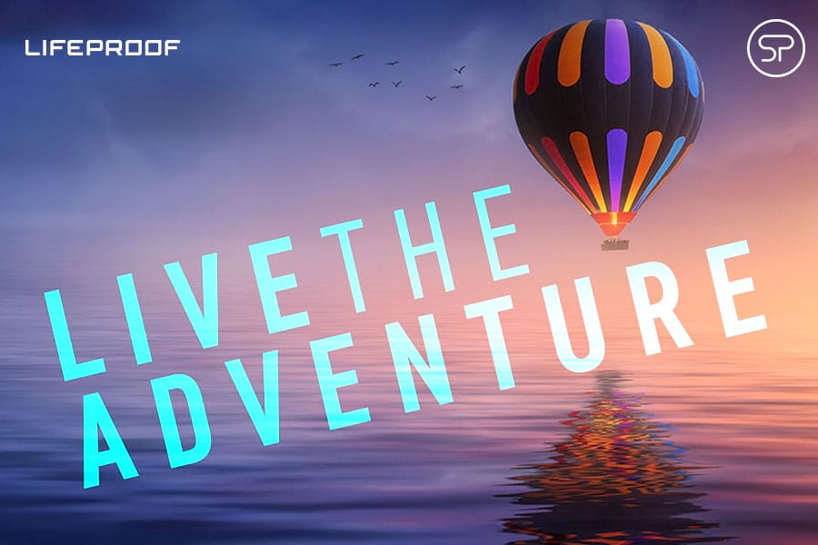 Live the Adventure with LifeProof Live the Adventure with LifeProof