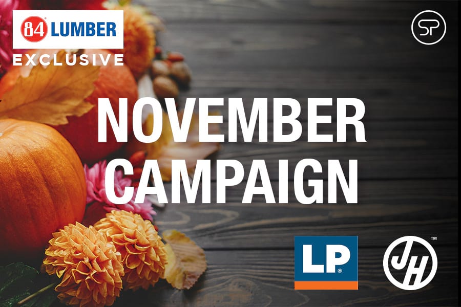 84 Lumber Exclusive: November Campaign graphic 84 Lumber Exclusive: November Campaign